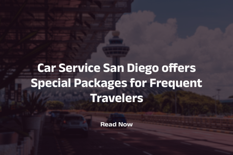 Car Service San Diego offers Special Packages for Frequent Travelers